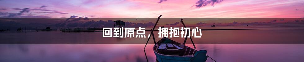 回到原点，拥抱初心