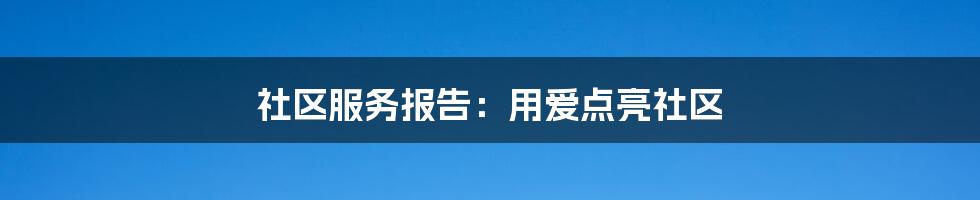 社区服务报告：用爱点亮社区