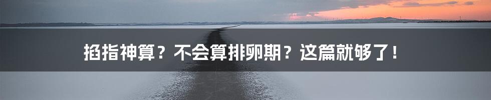 掐指神算？不会算排卵期？这篇就够了！