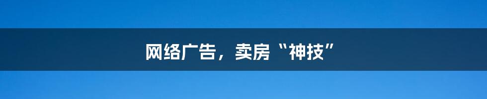 网络广告，卖房“神技”