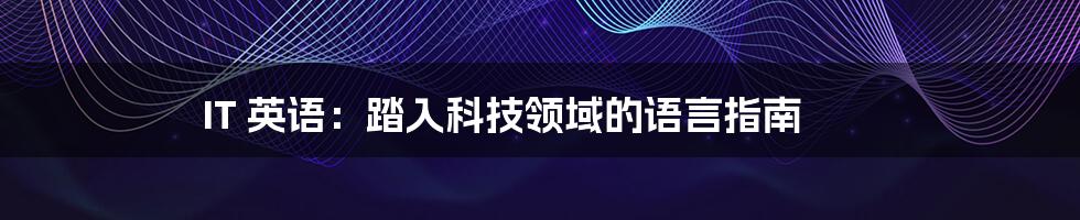 IT 英语：踏入科技领域的语言指南