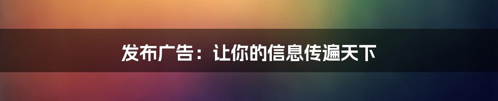 发布广告：让你的信息传遍天下