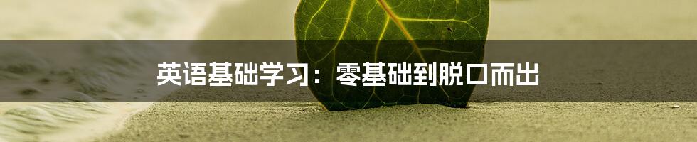 英语基础学习：零基础到脱口而出