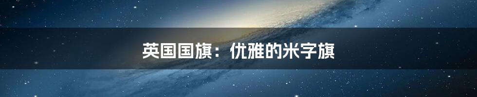 英国国旗：优雅的米字旗