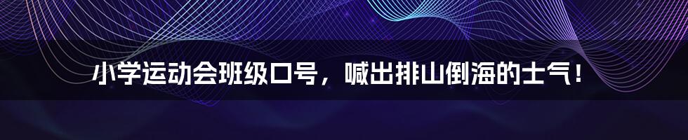 小学运动会班级口号，喊出排山倒海的士气！