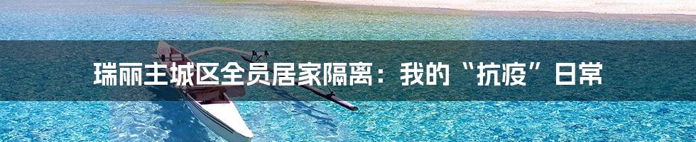 瑞丽主城区全员居家隔离：我的“抗疫”日常