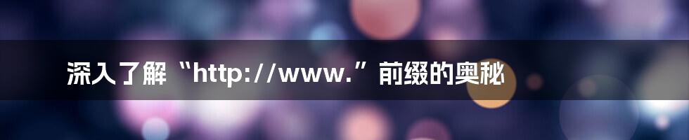 深入了解“http://www.”前缀的奥秘