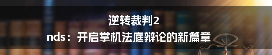 逆转裁判2 nds：开启掌机法庭辩论的新篇章