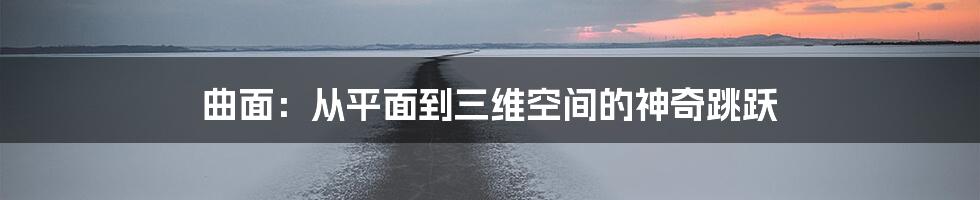 曲面：从平面到三维空间的神奇跳跃