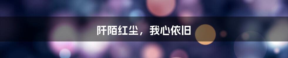 阡陌红尘，我心依旧