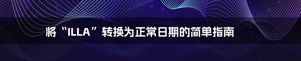 将“ILLA”转换为正常日期的简单指南