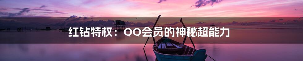 红钻特权：QQ会员的神秘超能力