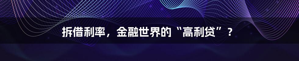 拆借利率，金融世界的“高利贷”？