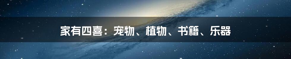 家有四喜：宠物、植物、书籍、乐器