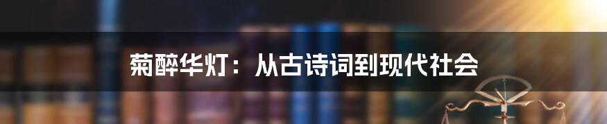 菊醉华灯：从古诗词到现代社会