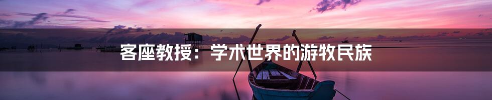 客座教授：学术世界的游牧民族