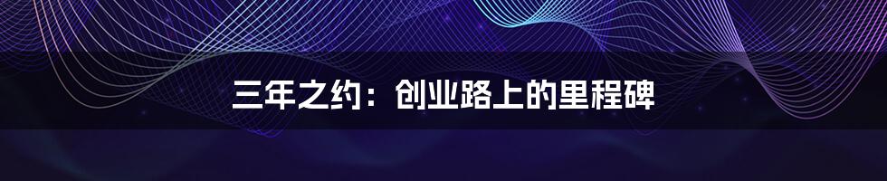 三年之约：创业路上的里程碑