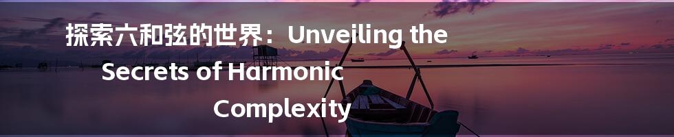 探索六和弦的世界：Unveiling the Secrets of Harmonic Complexity