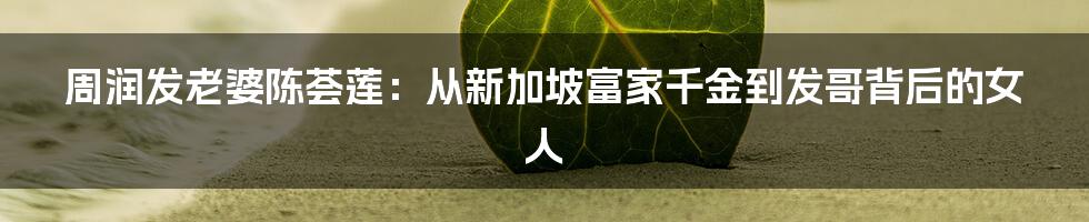 周润发老婆陈荟莲：从新加坡富家千金到发哥背后的女人