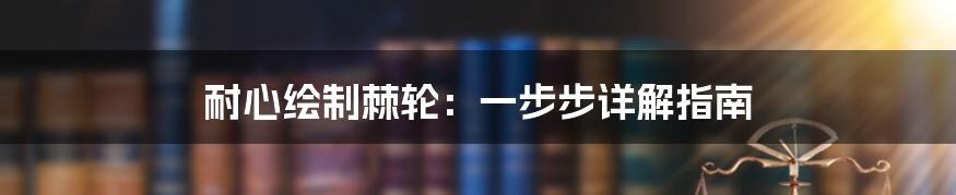 耐心绘制棘轮：一步步详解指南