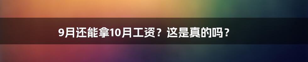 9月还能拿10月工资？这是真的吗？