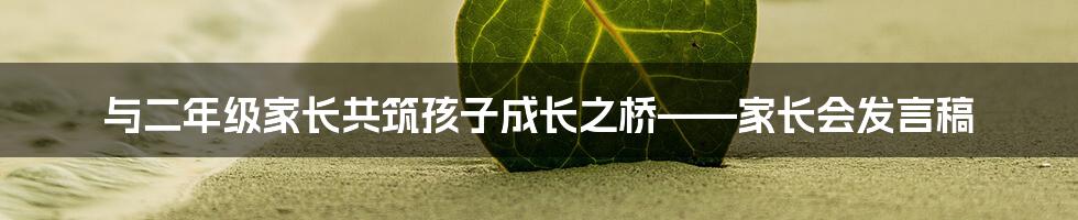 与二年级家长共筑孩子成长之桥——家长会发言稿