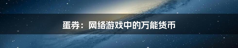 蛋券：网络游戏中的万能货币