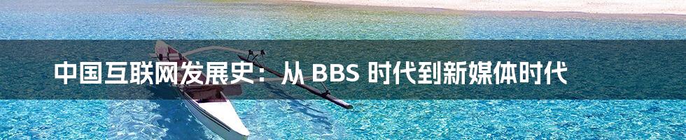 中国互联网发展史：从 BBS 时代到新媒体时代