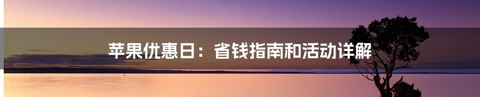 苹果优惠日：省钱指南和活动详解