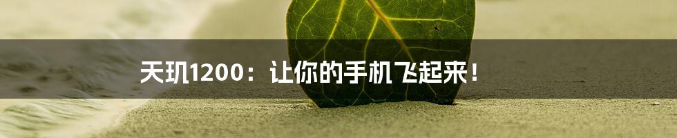 天玑1200：让你的手机飞起来！