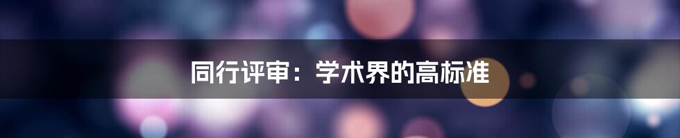 同行评审：学术界的高标准