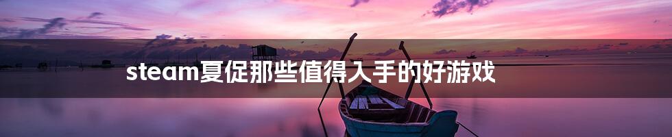 steam夏促那些值得入手的好游戏