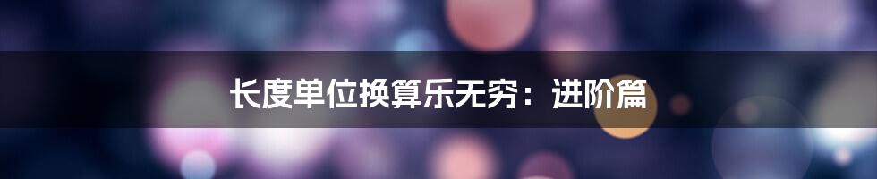 长度单位换算乐无穷：进阶篇