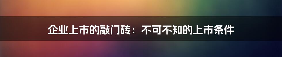 企业上市的敲门砖：不可不知的上市条件