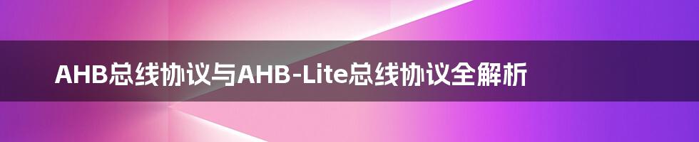 AHB总线协议与AHB-Lite总线协议全解析