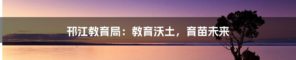 邗江教育局：教育沃土，育苗未来