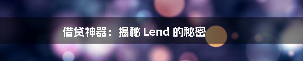 借贷神器：揭秘 Lend 的秘密