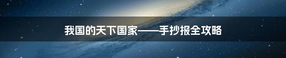 我国的天下国家——手抄报全攻略