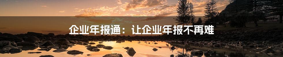 企业年报通：让企业年报不再难