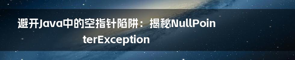 避开Java中的空指针陷阱：揭秘NullPointerException