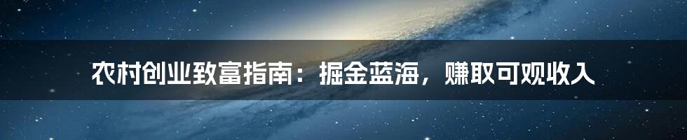 农村创业致富指南：掘金蓝海，赚取可观收入