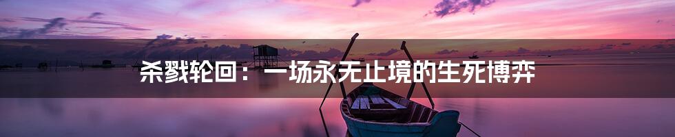 杀戮轮回：一场永无止境的生死博弈