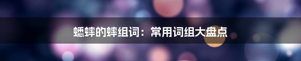 蟋蟀的蟀组词：常用词组大盘点