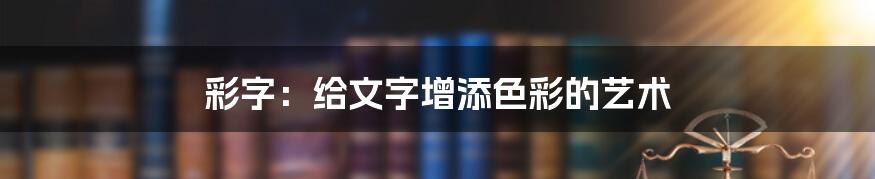 彩字：给文字增添色彩的艺术