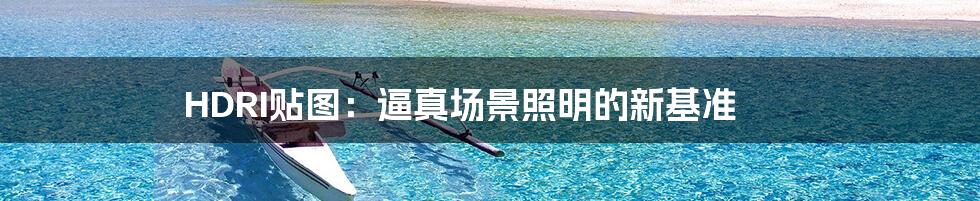 HDRI贴图：逼真场景照明的新基准