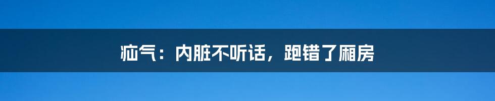 疝气：内脏不听话，跑错了厢房