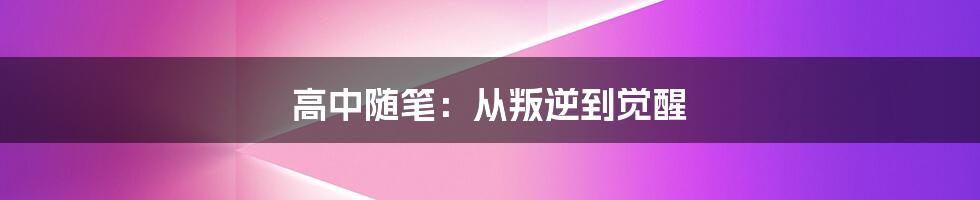 高中随笔：从叛逆到觉醒