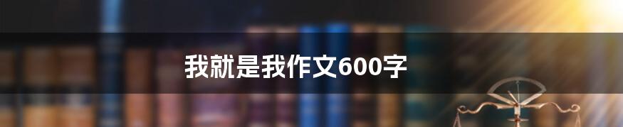 我就是我作文600字