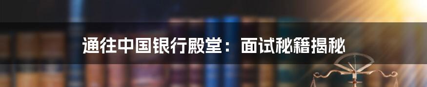 通往中国银行殿堂：面试秘籍揭秘