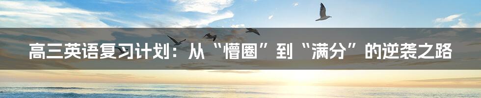 高三英语复习计划：从“懵圈”到“满分”的逆袭之路